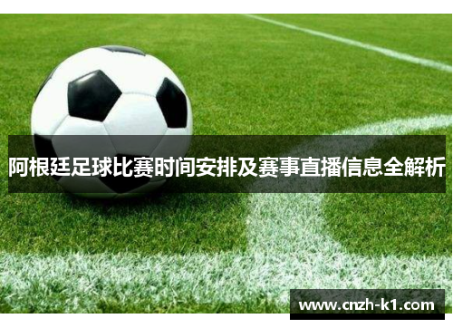 阿根廷足球比赛时间安排及赛事直播信息全解析 阿根廷足球比赛时间安排及赛事直播信息全解析
