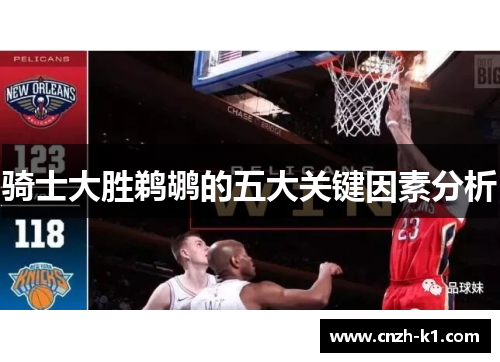 骑士大胜鹈鹕的五大关键因素分析 骑士大胜鹈鹕的五大关键因素分析