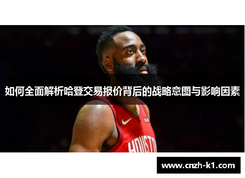 如何全面解析哈登交易报价背后的战略意图与影响因素 如何全面解析哈登交易报价背后的战略意图与影响因素