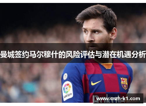 曼城签约马尔穆什的风险评估与潜在机遇分析