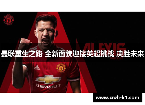曼联重生之路 全新面貌迎接英超挑战 决胜未来 曼联重生之路 全新面貌迎接英超挑战 决胜未来