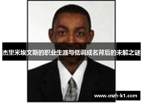 杰里米埃文斯的职业生涯与低调成名背后的未解之谜 杰里米埃文斯的职业生涯与低调成名背后的未解之谜