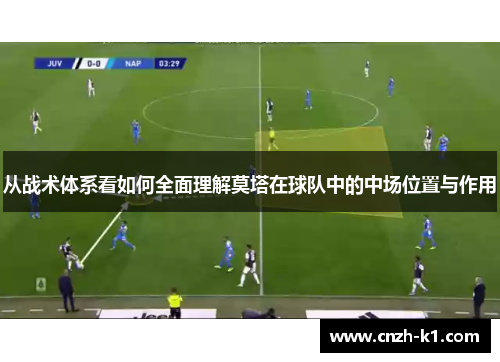 从战术体系看如何全面理解莫塔在球队中的中场位置与作用 从战术体系看如何全面理解莫塔在球队中的中场位置与作用