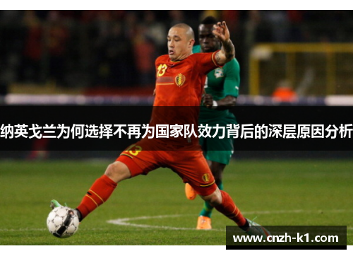 纳英戈兰为何选择不再为国家队效力背后的深层原因分析