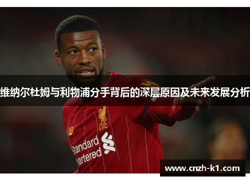 维纳尔杜姆与利物浦分手背后的深层原因及未来发展分析 维纳尔杜姆与利物浦分手背后的深层原因及未来发展分析