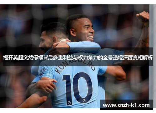 揭开英超突然停摆背后多重利益与权力角力的全景透视深度真相解析