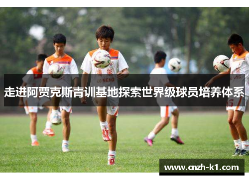 走进阿贾克斯青训基地探索世界级球员培养体系