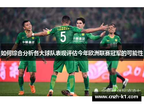 如何综合分析各大球队表现评估今年欧洲联赛冠军的可能性