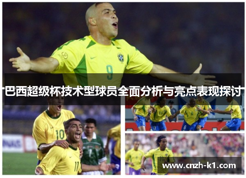 巴西超级杯技术型球员全面分析与亮点表现探讨