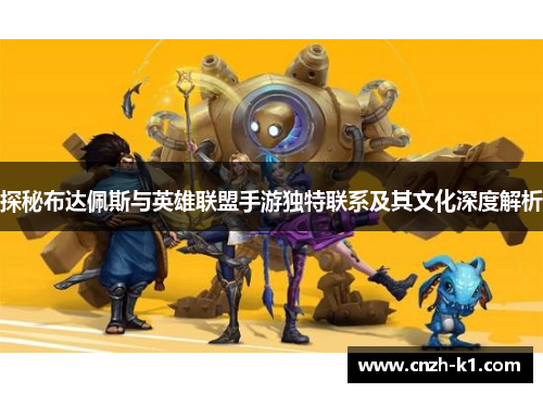 探秘布达佩斯与英雄联盟手游独特联系及其文化深度解析 探秘布达佩斯与英雄联盟手游独特联系及其文化深度解析
