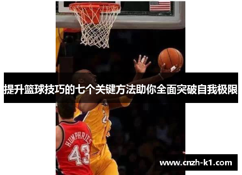 提升篮球技巧的七个关键方法助你全面突破自我极限 提升篮球技巧的七个关键方法助你全面突破自我极限