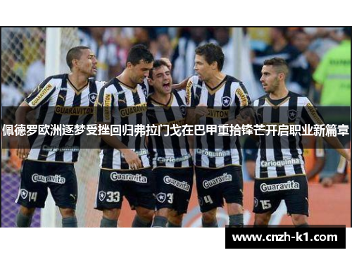 佩德罗欧洲逐梦受挫回归弗拉门戈在巴甲重拾锋芒开启职业新篇章