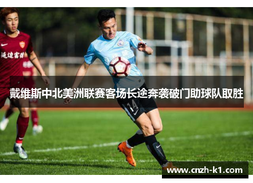 戴维斯中北美洲联赛客场长途奔袭破门助球队取胜