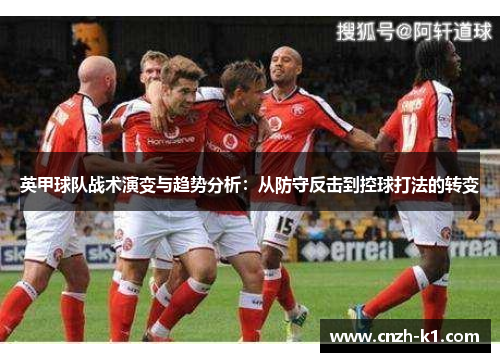 英甲球队战术演变与趋势分析：从防守反击到控球打法的转变