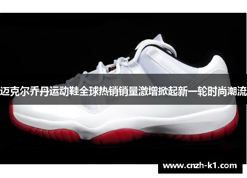 迈克尔乔丹运动鞋全球热销销量激增掀起新一轮时尚潮流