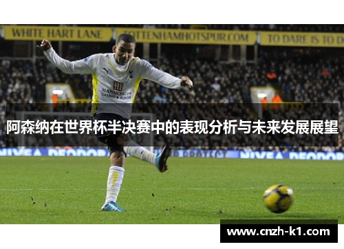 阿森纳在世界杯半决赛中的表现分析与未来发展展望